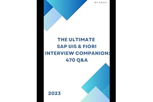 The Ultimate SAP UI5 / Fiori Interview Companion: 470 Q&A.: From Novice to Expert: Your Comprehensive Guide to Acing Intervie
