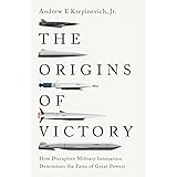 The Origins of Victory: How Disruptive Military Innovation Determines the Fates of Great Powers