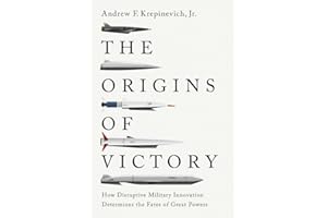 The Origins of Victory: How Disruptive Military Innovation Determines the Fates of Great Powers