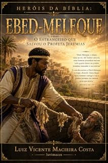 Livro Heróis da Bíblia: Ebed-Meleque – O Estrangeiro que Salvou Jeremias (Heróis da Bíblia – Histórias dos fiéis servos de Deus)