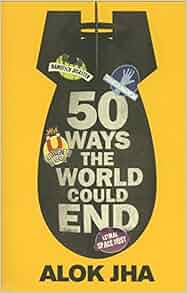 Amazon.com: 50 Ways the World Could End (9781782069461): Alok Jha: Books