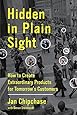 Hidden in Plain Sight: How to Create Extraordinary Products for Tomorrow's Customers
