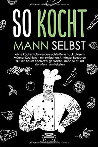 So Kocht Mann Selbst Ohne Kochschule Werden Echte Kerle Nach Diesem Manner Kochbuch Mit Einfachen Anfanger Rezepten Auf Ein Neues Kochlevel Gebracht Denn Isst Der Am Liebsten Lounge Reada 