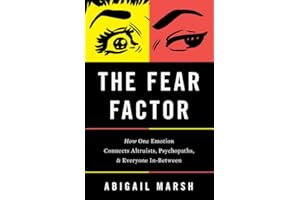 The Fear Factor: How One Emotion Connects Altruists, Psychopaths, and Everyone In-Between
