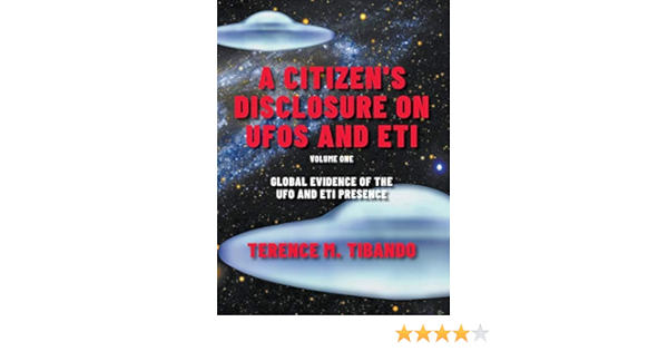 A Citizen S Disclosure On Ufos And Eti Book One Volume One Global Evidence Of The Ufo And Eti Presence Tibando Terence M 9781773708089 Amazon Com Books