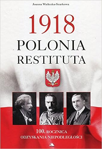 1918 Polonia Restituta 100 Rocznica Odzyskania Niepodleglosci Amazon Co Uk Wieliczka Szarkowa Joanna 9788378649731 Books
