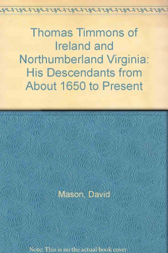 Thomas Timmons of Ireland and Northumberland Virginia: His Descendants from About 1650 to Present by David Mason