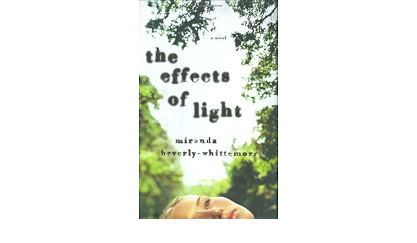 By Miranda Beverly Whittemore The Effects Of Light Miranda Beverly Whittemore Amazon Com Books