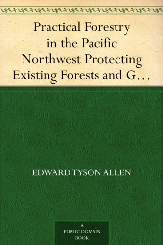 Practical Forestry in the Pacific Northwest Protecting Existing Forests and Growing New Ones, from t by Edward Tyson Allen