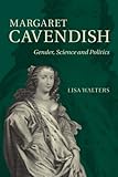 Lisa Walters, "Margaret Cavendish: Gender, Science, and Politics" (Cambridge UP, 2014)