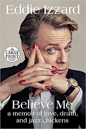 Believe Me A Memoir Of Love Death And Jazz Chickens Random House Large Print Izzard Eddie 9781524778392 Amazon Com Books
