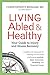 Living Abled and Healthy: Your Guide to Injury and Illness Recovery by Christopher R. Brigham-MD, Henry Bennett