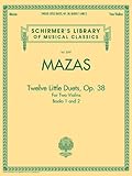 Mazas - Twelve Little Duets for Two Violins, Op. 38, Books 1 & 2: Schirmer Library of Classics Volume 2097 (Schirmer's Library of Musical Classics) by 