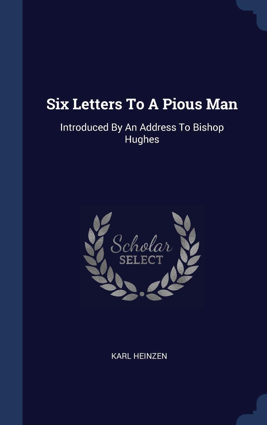 Six Letters To A Pious Man Introduced By An Address To Bishop Hughes Heinzen Karl Amazon In Books