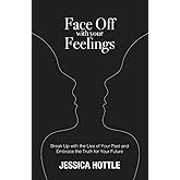Face Off with Your Feelings: Break Up with the Lies of Your Past and Embrace the Truth for Your Future