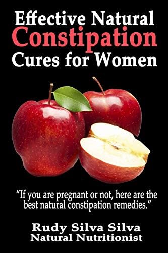 Effective Natural Constipation Cures For Women: "If you are pregnant or not here are the best natural constipation remedies" Paperback – 15 Feb. 2013