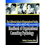 The California School of Organizational Studies Handbook of Organizational Consulting Psychology: A Comprehensive Guide to Th