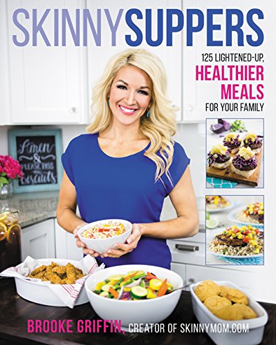 Skinny Suppers: 125 Lightened-Up, Healthier Meals for Your Family by Brooke Griffin