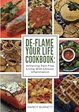 De-flame Your Life Cookbook: Achieving Pain-Free Living With Chronic Inflammation by Nancy A Burnett
