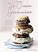 Ice Cream Sandwiches: 65 Recipes for Incredibly Cool Treats [A Cookbook]