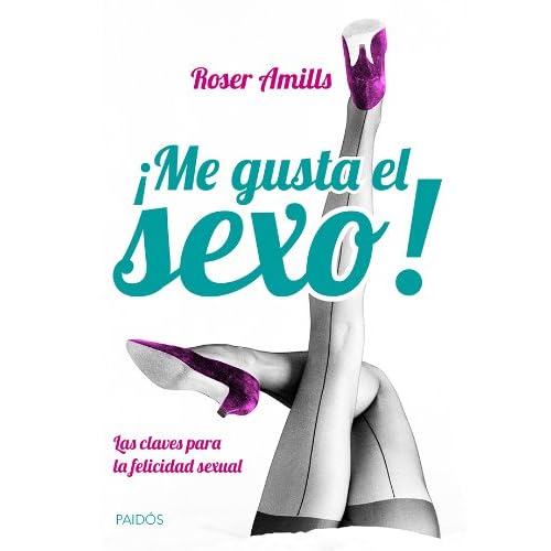 ¡Me gusta el sexo!: Las claves para la felicidad sexual