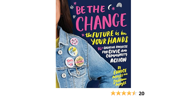 Amazon Com Be The Change The Future Is In Your Hands 16 Creative Projects For Civic And Community Action Moyle Eunice Moyle Sabrina Books