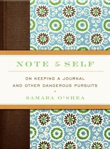 Note to Self: On Keeping a Journal and Other Dangerous Pursuits