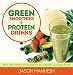 Green Smoothies and Protein Drinks: More Than 50 Recipes to Get Fit, Lose Weight, and Look Great by 