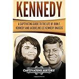 Kennedy: A Captivating Guide to the Life of John F. Kennedy and Jacqueline Lee Kennedy Onassis