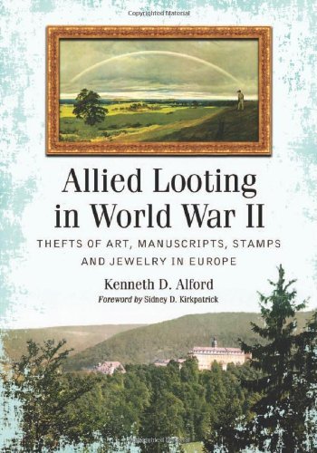 Allied Looting in World War II: Thefts of Art, Manuscripts, Stamps and Jewelry in Europe by Kenneth D. Alford