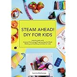 STEAM AHEAD! DIY FOR KIDS: Science Experiments bundle; packed with Science/Technology/Engineering/Art/Math making and building activities for 4-10 year old kids