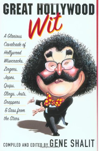 Great Hollywood Wit: A Glorious Cavalcade of Hollywood Wisecracks, Zingers, Japes, Quips, Slings, Je by Gene Shalit