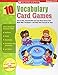 10 Vocabulary Card Games: Easy-to-Play, Reproducible Card and Board Games That Boost Kids Vocabulary and Help Them Succeed on Tests