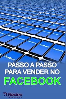 Livro PASSO A PASSO PARA VENDER NO FACEBOOK (Facebook Marketing: Desvendado Estratégias Infalíveis para Avançar Seu Negócio Online)