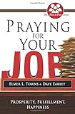 Praying for Your Job: Prosperity, Fulfillment, Happiness (How to Pray (Paperback)) by Elmer Towns, Dave Earley