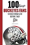 100 Things Buckeyes Fans Should Know & Do Before They Die (100 Things 100 Things) (100 Things...Fans Should Know)