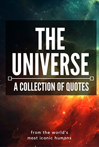 The Universe: A Collection of Quotes: Albert Einstein, John Lennon, Carl Sagan, Alan W. Watts, Stephen Hawking, Deepak Chopra, Neil deGrasse Tyson, Isaac Asimov and many more