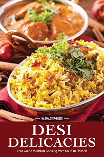Desi Delicacies: Your Guide to Indian Cooking from Soup to Dessert