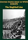 United States Army in WWII - Europe - The Siegfried Line Campaign [Illustrated Edition]