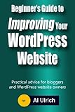 Beginner's Guide to Improving Your WordPress Website: Practical Advice for Bloggers and WordPress Website Owners by 