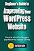Beginner's Guide to Improving Your WordPress Website: Practical Advice for Bloggers and WordPress Website Owners by 