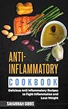 Anti-Inflammatory Cookbook: Delicious Anti Inflammatory Recipes to Fight Inflammation and Lose Weigh by Savannah Gibbs