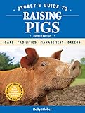 Storey's Guide to Raising Pigs, 4th Edition: Care, Facilities, Management, Breeds by Kelly Klober