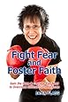 Fight Fear and Foster Faith: Gain the Hope &amp; Courage You Need to Overcome Difficult Circumstances