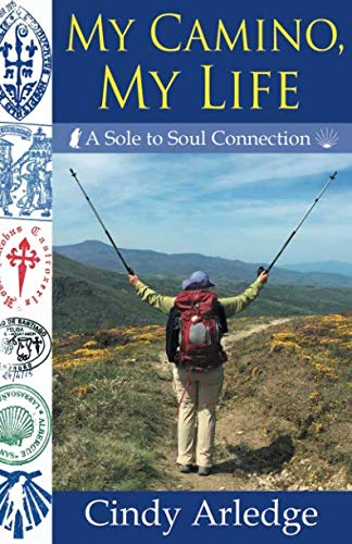 My Camino, My Life: A Sole to Soul Connection by Cindy Arledge