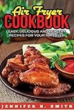Air Fryer Cookbook: Easy, Delicious and Healthy Recipes for Your Air Fryer