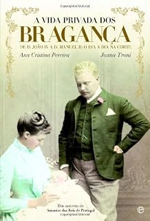 Livro A Vida Privada dos Bragança - De D. João IV a D. Manuel II: o dia a dia na corte