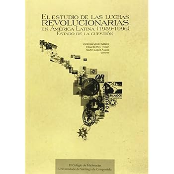 El estudio de las luchas revolucionarias en América Latina (1959-1996): estado de la cuestión El estudio de las luchas revolucionarias en América Latina (1959-1996): estado de la cuestión