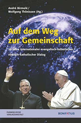 Auf Dem Weg Zur Gemeinschaft: 50 Jahre Internationaler Evangelisch-Lutherisch/Romisch-Katholischer Dialog (German Edition)