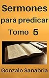 Sermones para predicar, Tomo 5: Temas y predicas cristianas escritas (Spanish Edition)